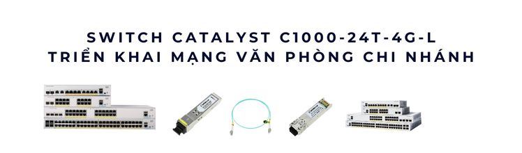 Switch Catalyst C1000-24T-4G-L – Triển khai mạng văn phòng chi nhánh Switch Catalyst C1000-24T-4G-L – Triển khai mạng văn phòng chi nhánh