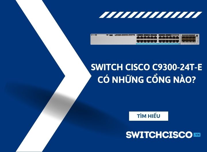 Switch Cisco C9300-24T-E có những cổng nào? Switch Cisco C9300-24T-E có những cổng nào?