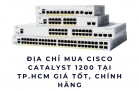 Địa chỉ mua Cisco Catalyst 1200 tại TP.HCM giá tốt, chính hãng