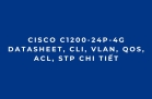Cisco C1200-24P-4G Datasheet, CLI, VLAN, QoS, ACL, STP Chi Tiết